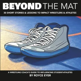 Beyond the Mat: 30 Short Stories & Lessons to Impact Wrestlers & Athletes Paperback  May 11, 2025