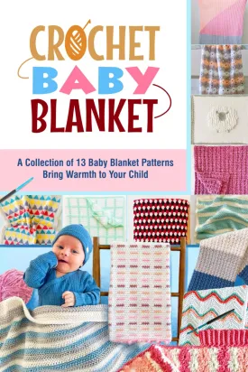 Crochet Baby Blanket: A Collection of 13 Baby Blanket Patterns Bring Warmth to Your Child Paperback  November 4, 2024