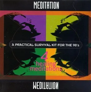 Meditation - A Practical Survival Kit For The '90s: 4 Healing Meditations