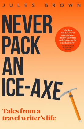 Never Pack an Ice-Axe: Tales From a Travel Writer's Life (Born to Travel) Paperback  June 9, 2021